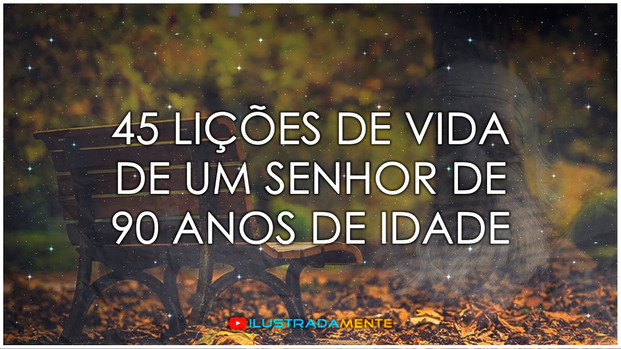 45 Lições De Vida De Um Senhor De 90 Anos De Idade